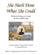 She Hath Done What She Could: The Life of Fanny J. Crosby In Story and In Song