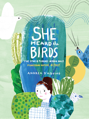 She Heard the Birds: The Story of Florence Merriam Bailey - D'Aquino, Andrea