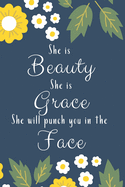 She is Beauty She is Grace She will Punch you in the face.: Great gift for your sassy loved one. Journal Notebook 120 pages lined.