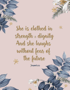 She Is Clothed with Strength and Dignity, and She Laughs Without Fear of the Future: Beautiful Inspirational Christian Bible Quote Flower Design Journal for Women and Girls &#9733; Bible Study &#9733; Personal Diary &#9733; Notes 8.5 X 11 - A4 150 Pages