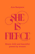 She is Fierce: Brave, Bold  and Beautiful Poems by Women