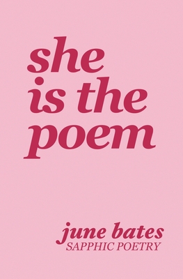 She Is The Poem: sapphic poetry on love and becoming - Bates, June