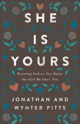 She Is Yours: Trusting God as You Raise the Girl He Gave You - Pitts, Wynter, and Pitts, Jonathan