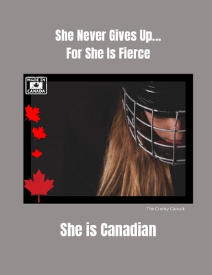 She Never Gives Up... For She is Fierce She is Canadian - Canuck, The Cranky, and Darling, Maimie, and Running, Thomas