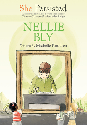 She Persisted: Nellie Bly - Knudsen, Michelle, and Clinton, Chelsea
