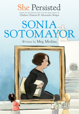 She Persisted: Sonia Sotomayor - Medina, Meg, and Clinton, Chelsea