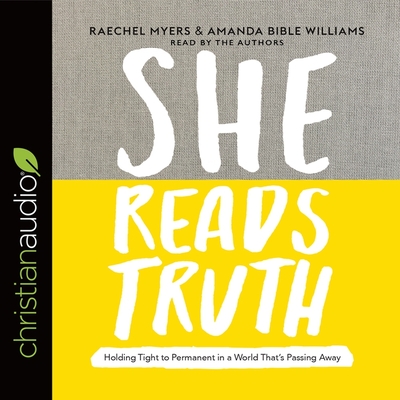 She Reads Truth: Holding Tight to Permanent in a World That's Passing Away - Myers, Raechel (Read by), and Williams, Amanda Bible (Read by)