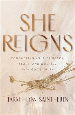She Reigns: Conquering Your Triggers, Fears, and Worries with God's Truth - Saint-Elien, Tarah-Lynn