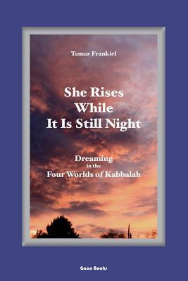 She Rises While It Is Still Night: Dreaming in the Four Worlds of Kabbalah - Frankiel, Tamar, PhD