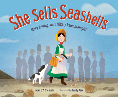 She Sells Seashells: Mary Anning, an Unlikely Paleontologist - Stemple, Heidi E Y