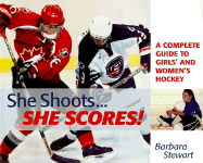 She Shoots... She Scores: A Complete Guide to Girl's and Women's Hockey