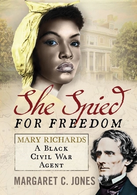 She Spied for Freedom: Mary Richards, A Black Civil War Agent - Jones, Margaret C.