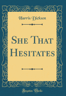 She That Hesitates (Classic Reprint)