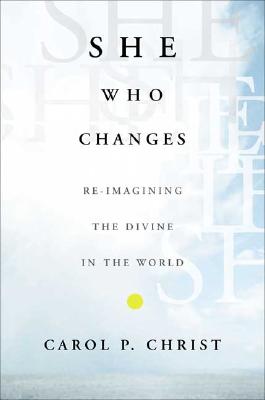 She Who Changes: Re-Imagining the Divine in the World - Christ, Carol P