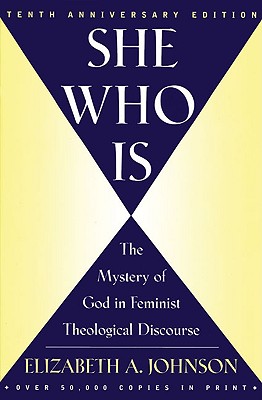 She Who Is: The Mystery of God in Feminist Theological Discourse - Johnson, Elizabeth A, Professor