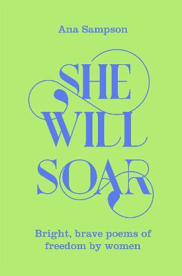 She Will Soar: Bright, Brave Poems about Freedom by Women - Sampson, Ana (Editor)