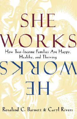 She Works/He Works: How Two-Income Families Are Happy, Healthy, and Thriving - Barnett, Rosalind C, and Rivers, Caryl, Professor