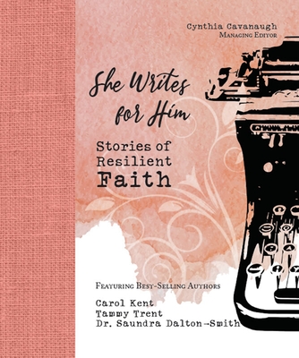 She Writes for Him: Stories of Resilient Faith - Cavanaugh, Cynthia, and Kent, Carol, and Trent, Tammy