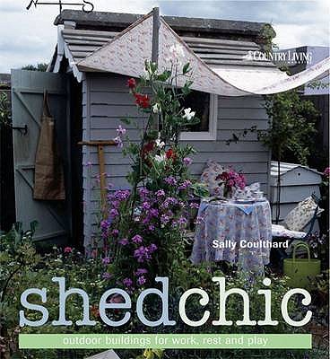 Shed Chic: Outdoor Buildings for Work, Rest and Play - Coulthard, Sally