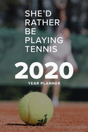She'd Rather Be Playing Tennis - 2020 Year Planner: Daily Organizer For Women Who Love Tennis