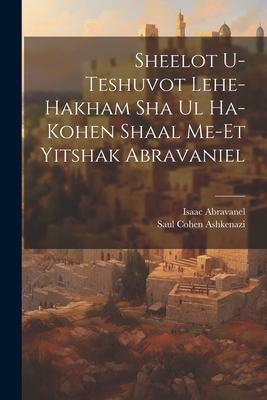 Sheelot u-teshuvot lehe-hakham Sha ul ha-Kohen shaal me-et Yitshak Abravaniel - Ashkenazi, Saul Cohen 1470-1523 (Creator), and 1437-1508, Abravanel Isaac