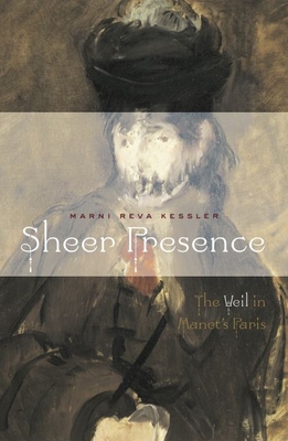 Sheer Presence: The Veil in Manet's Paris - Kessler, Marni Reva