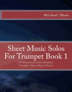 Sheet Music Solos for Trumpet Book 1: 20 Elementary/Intermediate Trumpet Sheet Music Pieces