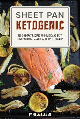 Sheet Pan Ketogenic: 150 One-Tray Recipes for Quick and Easy, Low-Carb Meals and Hassle-Free Cleanup - Ellgen, Pamela