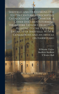 Sheffield and its Environs 13th to 17th Century. A Descriptive Catalogue of Land Charters & Other Documents Forming the Brooke Taylor Collection Relating to the Outlying Districts of Sheffield, With 16 Genealogies and an Article on Hawksyard