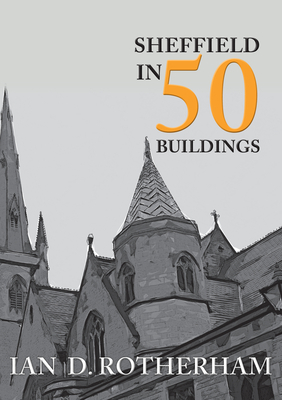Sheffield in 50 Buildings - Rotherham, Ian D, Professor