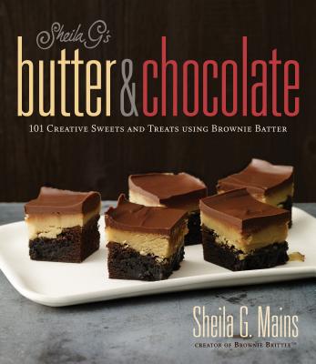 Sheila G's Butter & Chocolate: 101 Creative Sweets and Treats Using Brownie Batter - Mains, Sheila G