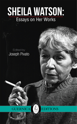 Sheila Watson: Essays on Her Works - Watson, Sheila, and Pivato, Joseph (Editor)