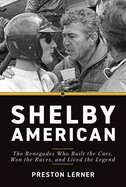Shelby American: The Renegades Who Built the Cars, Won the Races, and Lived the Legend
