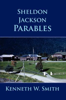 Sheldon Jackson Parables - Smith, Kenneth W