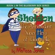 Sheldon, the Antioxidant Super Hero of Jaloonsville: Book 1 in the Blueberry Boy Series