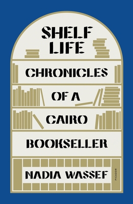Shelf Life: Chronicles of a Cairo Bookseller - Wassef, Nadia