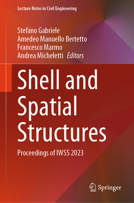 Shell and Spatial Structures: Proceedings of IWSS 2023 - Gabriele, Stefano (Editor), and Manuello Bertetto, Amedeo (Editor), and Marmo, Francesco (Editor)