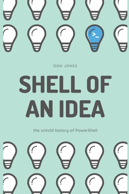 Shell of an Idea: The Untold History of PowerShell - Jones, Don