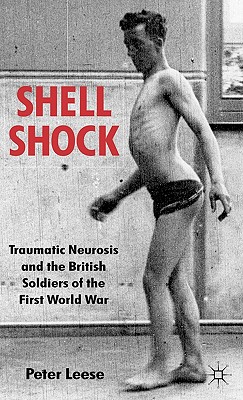 Shell Shock: Traumatic Neurosis and the British Soldiers of the First World War - Leese, P