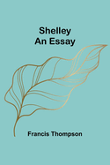 Shelley: An Essay