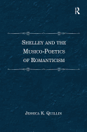 Shelley and the Musico-Poetics of Romanticism. Jessica K. Quillin