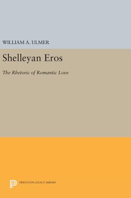Shelleyan Eros: The Rhetoric of Romantic Love - Ulmer, William A.