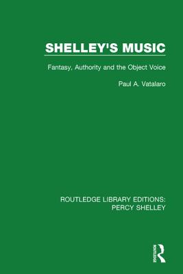 Shelley's Music: Fantasy, Authority and the Object Voice - Vatalaro, Paul A.