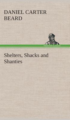Shelters, Shacks and Shanties - Beard, Daniel Carter