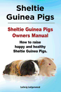 Sheltie Guinea Pigs. Sheltie Guinea Pigs Owners Manual. How to Raise Happy and Healthy Sheltie Guinea Pigs.