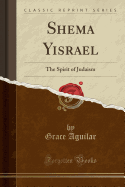 Shema Yisrael: The Spirit of Judaism (Classic Reprint)
