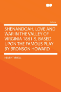 Shenandoah, Love and War in the Valley of Virginia 1861-5, Based Upon the Famous Play by Bronson Howard