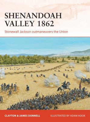 Shenandoah Valley 1862: Stonewall Jackson Outmaneuvers the Union - Donnell, Clayton, and Donnell, James