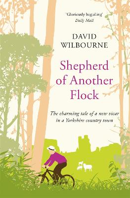 Shepherd of Another Flock: The Charming Tale of a New Vicar in a Yorkshire Country Town - Wilbourne, David