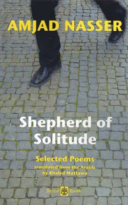 Shepherd of Solitude: Selected Poems 1979-2004 - Nasser, Amjad, and Mattawa, Khaled, Mr. (Translated by)